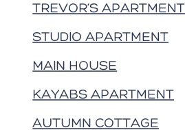 TREVOR’S APARTMENT  STUDIO APARTMENT  MAIN HOUSE  KAYABS APARTMENT  AUTUMN COTTAGE